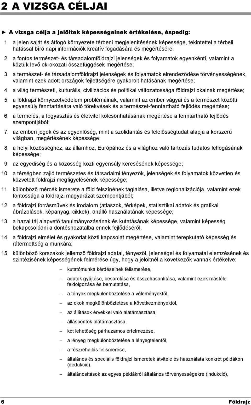 a fontos természet- és társadalomföldrajzi jelenségek és folyamatok egyenkénti, valamint a köztük levő ok-okozati összefüggések megértése; 3.