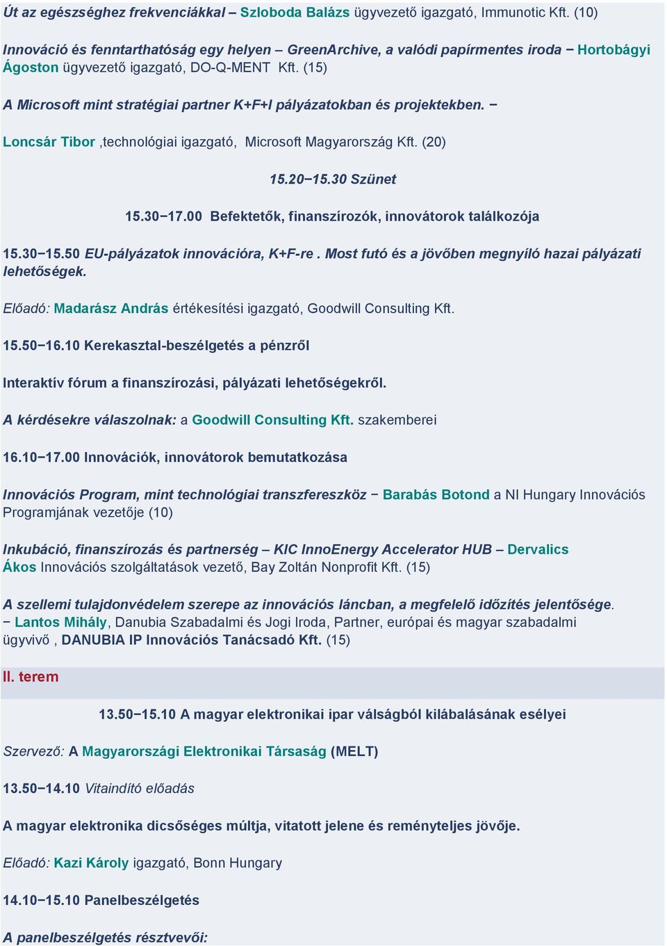 (15) A Microsoft mint stratégiai partner K+F+I pályázatokban és projektekben. Loncsár Tibor,technológiai igazgató, Microsoft Magyarország Kft. (20) 15.20 15.30 Szünet 15.30 17.