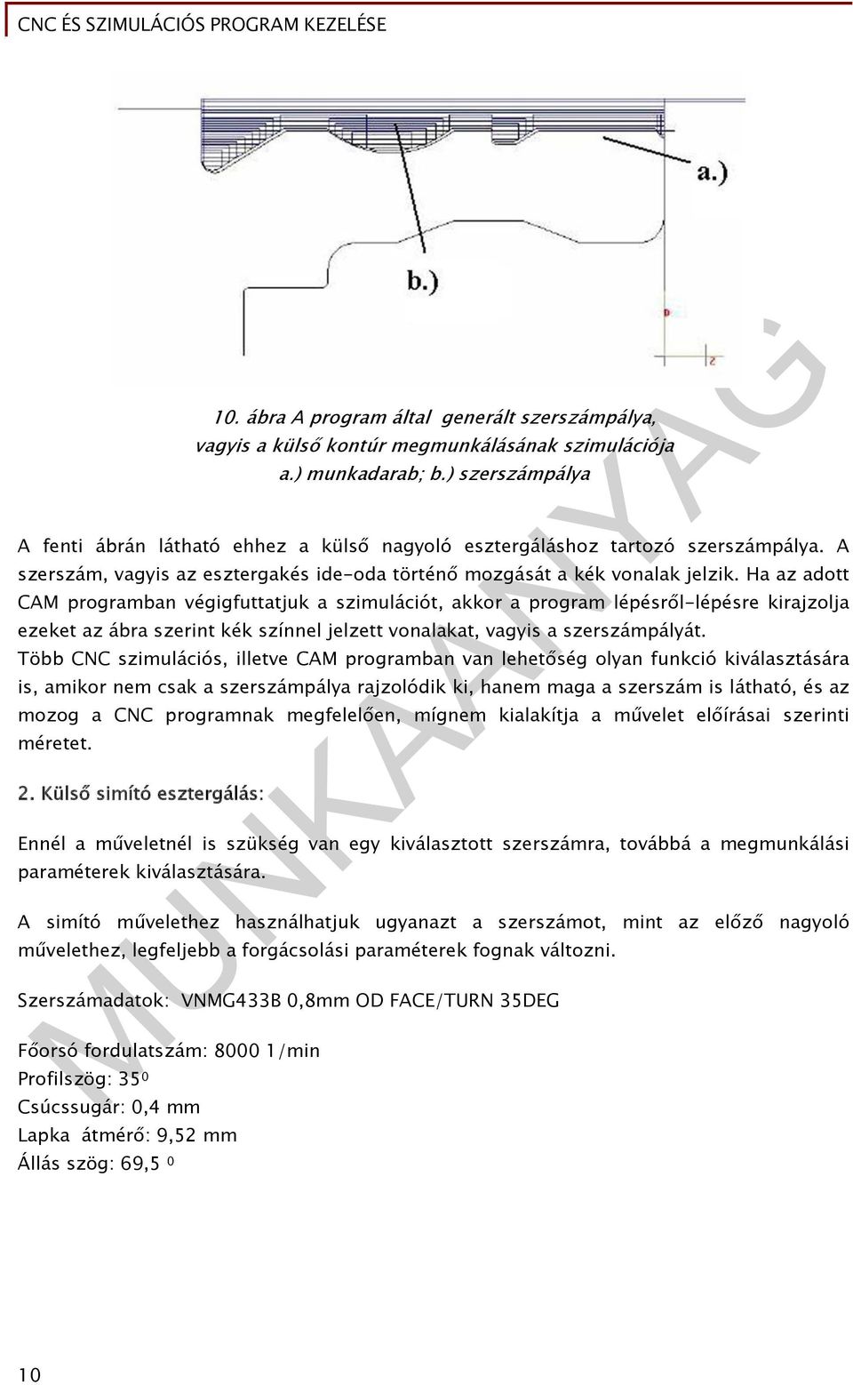 Ha az adott CAM programban végigfuttatjuk a szimulációt, akkor a program lépésről-lépésre kirajzolja ezeket az ábra szerint kék színnel jelzett vonalakat, vagyis a szerszámpályát.