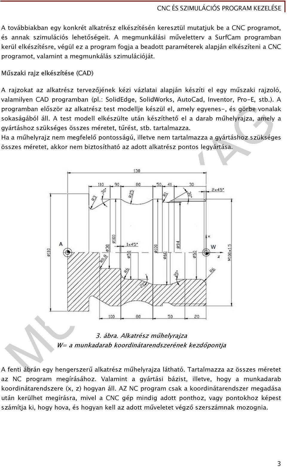 Műszaki rajz elkészítése (CAD) A rajzokat az alkatrész tervezőjének kézi vázlatai alapján készíti el egy műszaki rajzoló, valamilyen CAD programban (pl.