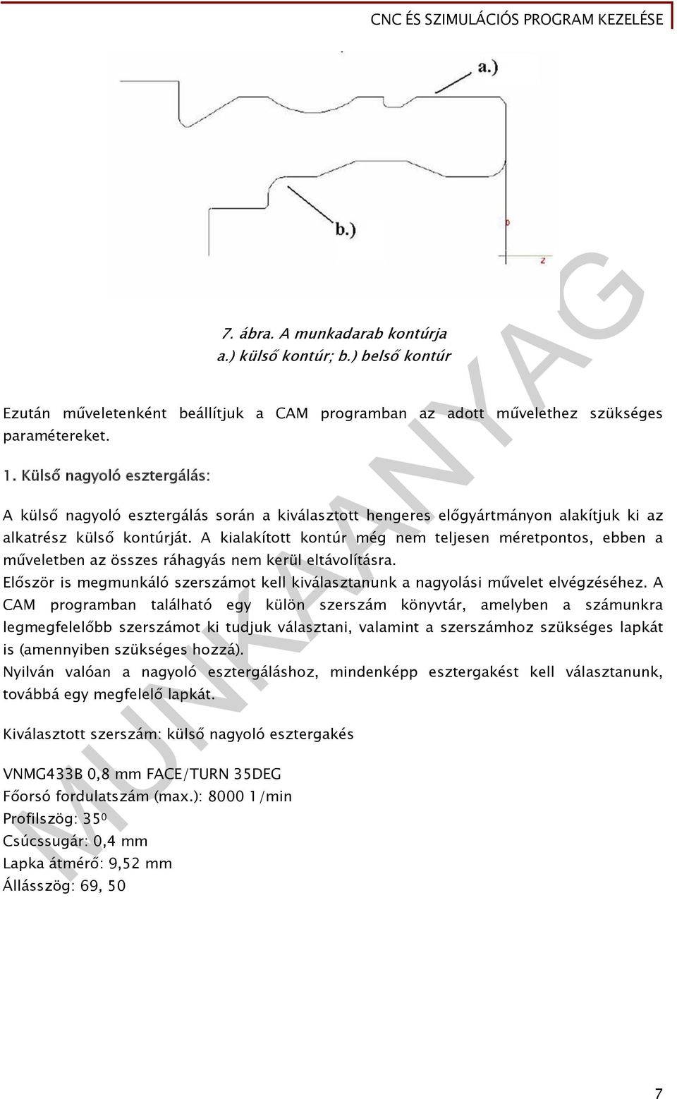 A kialakított kontúr még nem teljesen méretpontos, ebben a műveletben az összes ráhagyás nem kerül eltávolításra. Először is megmunkáló szerszámot kell kiválasztanunk a nagyolási művelet elvégzéséhez.