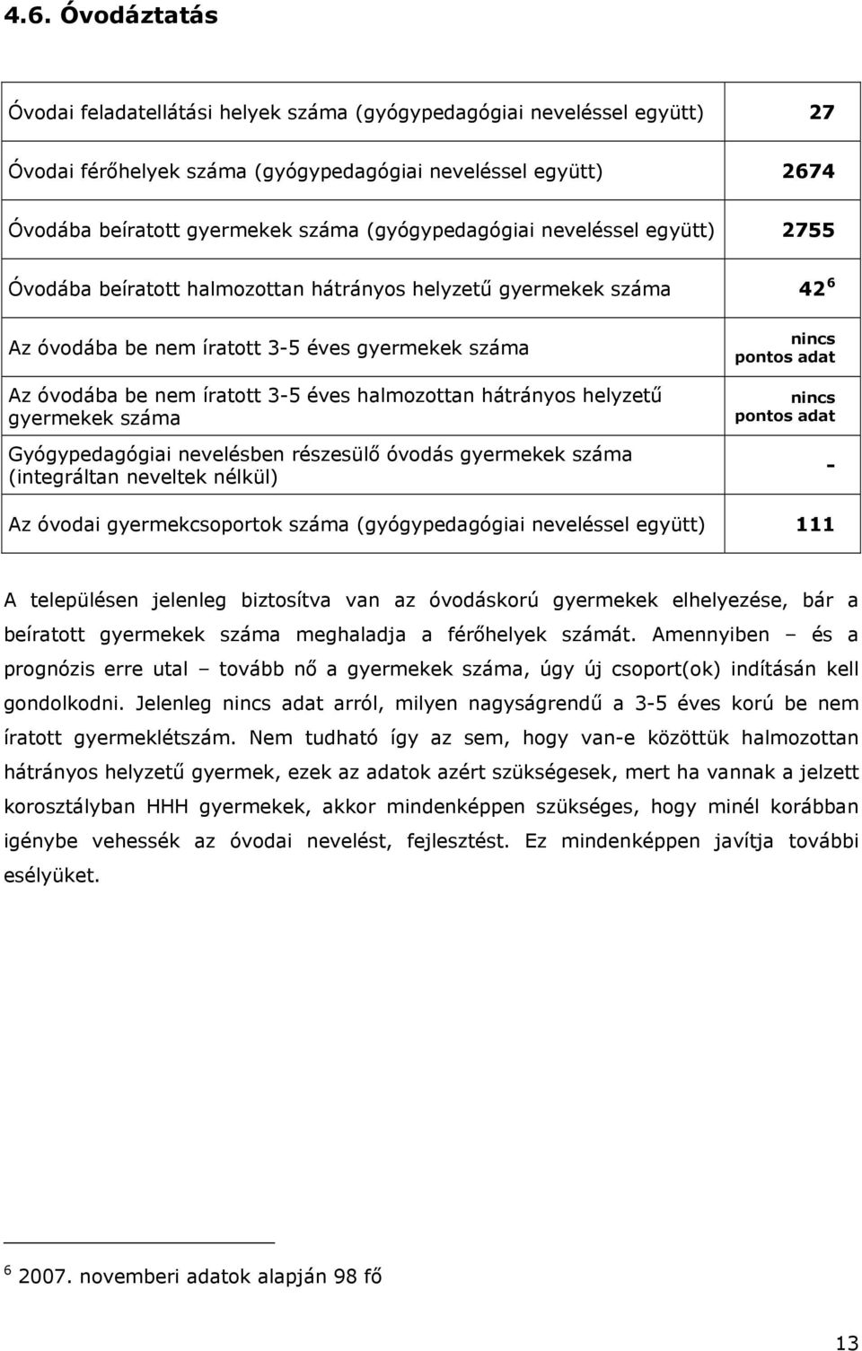 halmozottan hátrányos helyzetű gyermekek száma Gyógypedagógiai nevelésben részesülő óvodás gyermekek száma (integráltan neveltek nélkül) nincs pontos adat nincs pontos adat - Az óvodai