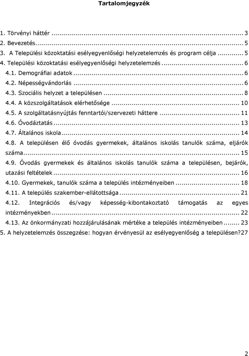 .. 11 4.6. Óvodáztatás... 13 4.7. Általános iskola... 14 4.8. A településen élő óvodás gyermekek, általános iskolás tanulók száma, eljárók száma... 15 4.9.