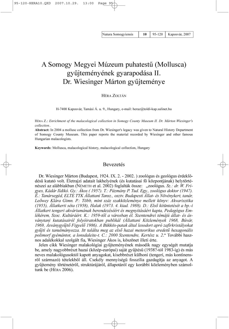 Dr. Márton Wiesinger's collection.. Abstract: In 2004 a mollusc collection from Dr. Wiesinger's legacy was given to Natural History Department of Somogy County Museum.