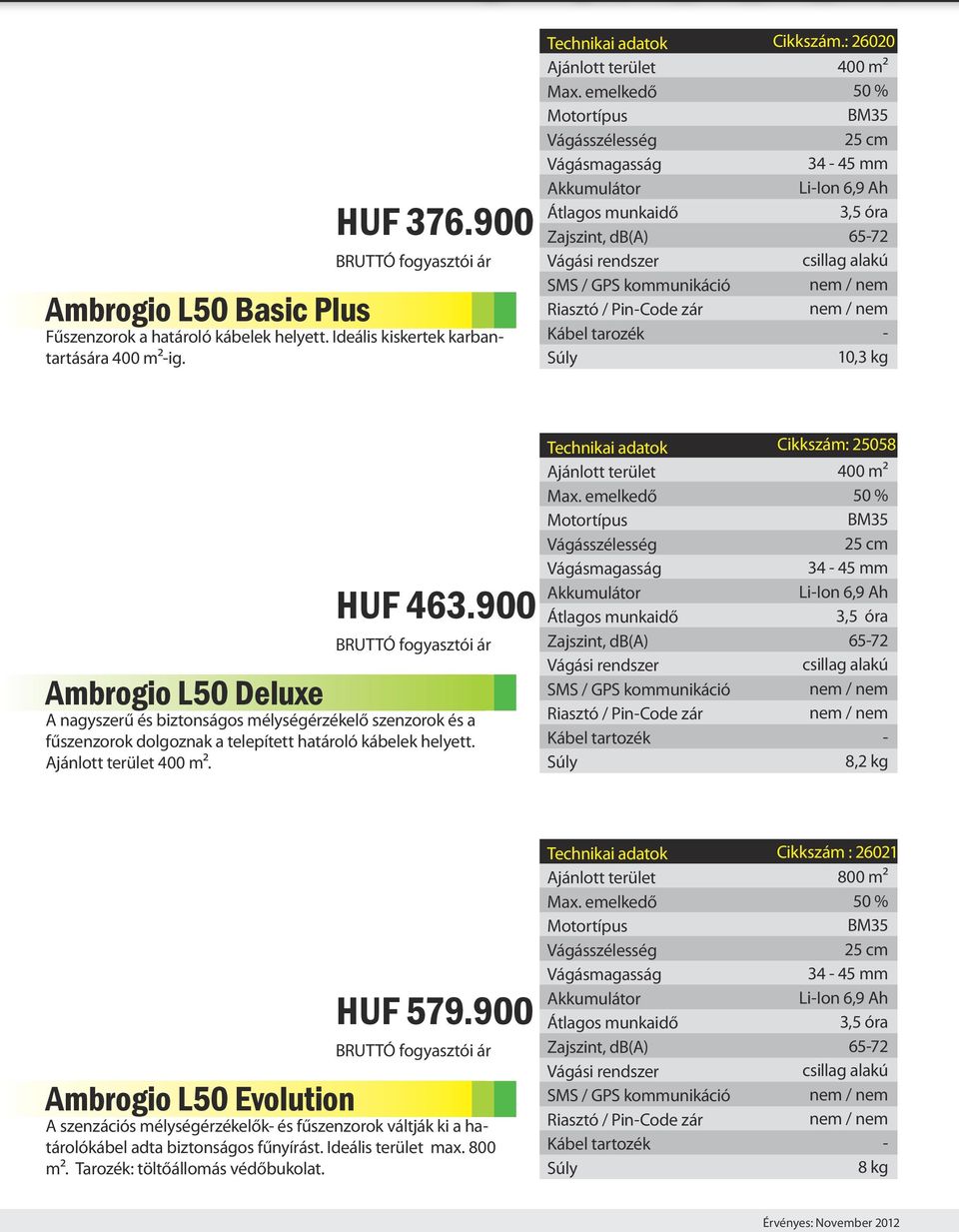 900 Ambrogio L50 Deluxe A nagyszerű és biztonságos mélységérzékelő szenzorok és a fűszenzorok dolgoznak a telepített határoló kábelek helyett. 00 m².