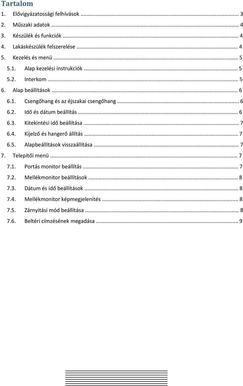 4. Kijelző és hangerő állítás... 7 6.5. Alapbeállítások visszaállítása... 7 7. Telepítői menü... 7 7.1. Portás monitor beállítás... 7 7.2. Mellékmonitor beállítások.