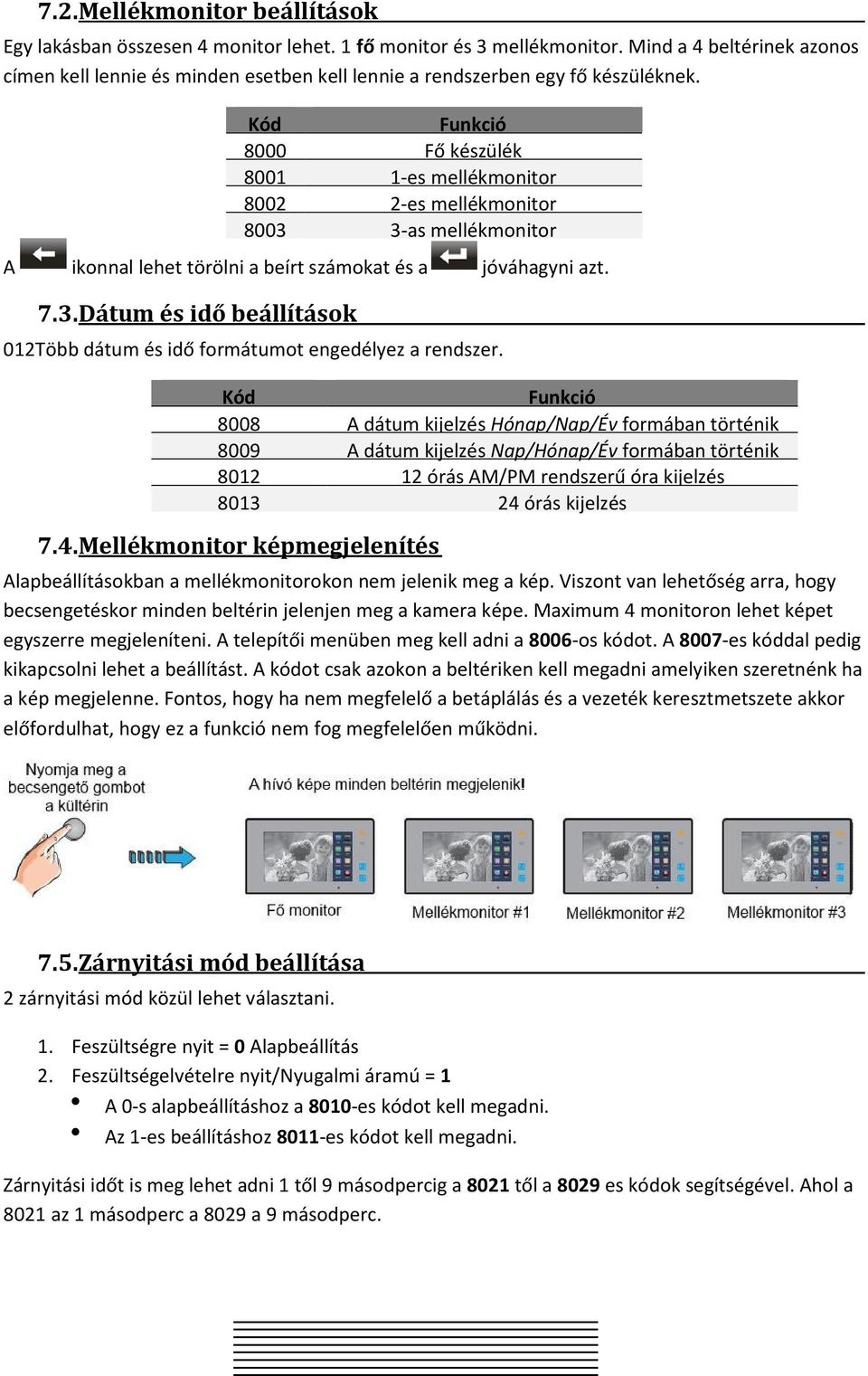 Kód Funkció 8000 Fő készülék 8001 1-es mellékmonitor 8002 2-es mellékmonitor 8003 3-as mellékmonitor A ikonnal lehet törölni a beírt számokat és a jóváhagyni azt. 7.3. Dátum és idő beállítások 012Több dátum és idő formátumot engedélyez a rendszer.