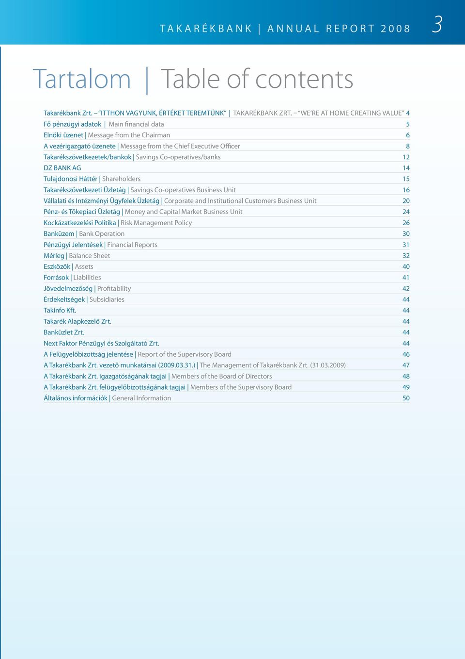 Takarékszövetkezetek/bankok Savings Co-operatives/banks 12 DZ Bank ag 14 Tulajdonosi Háttér Shareholders 15 Takarékszövetkezeti Üzletág Savings Co-operatives Business Unit 16 Vállalati és Intézményi