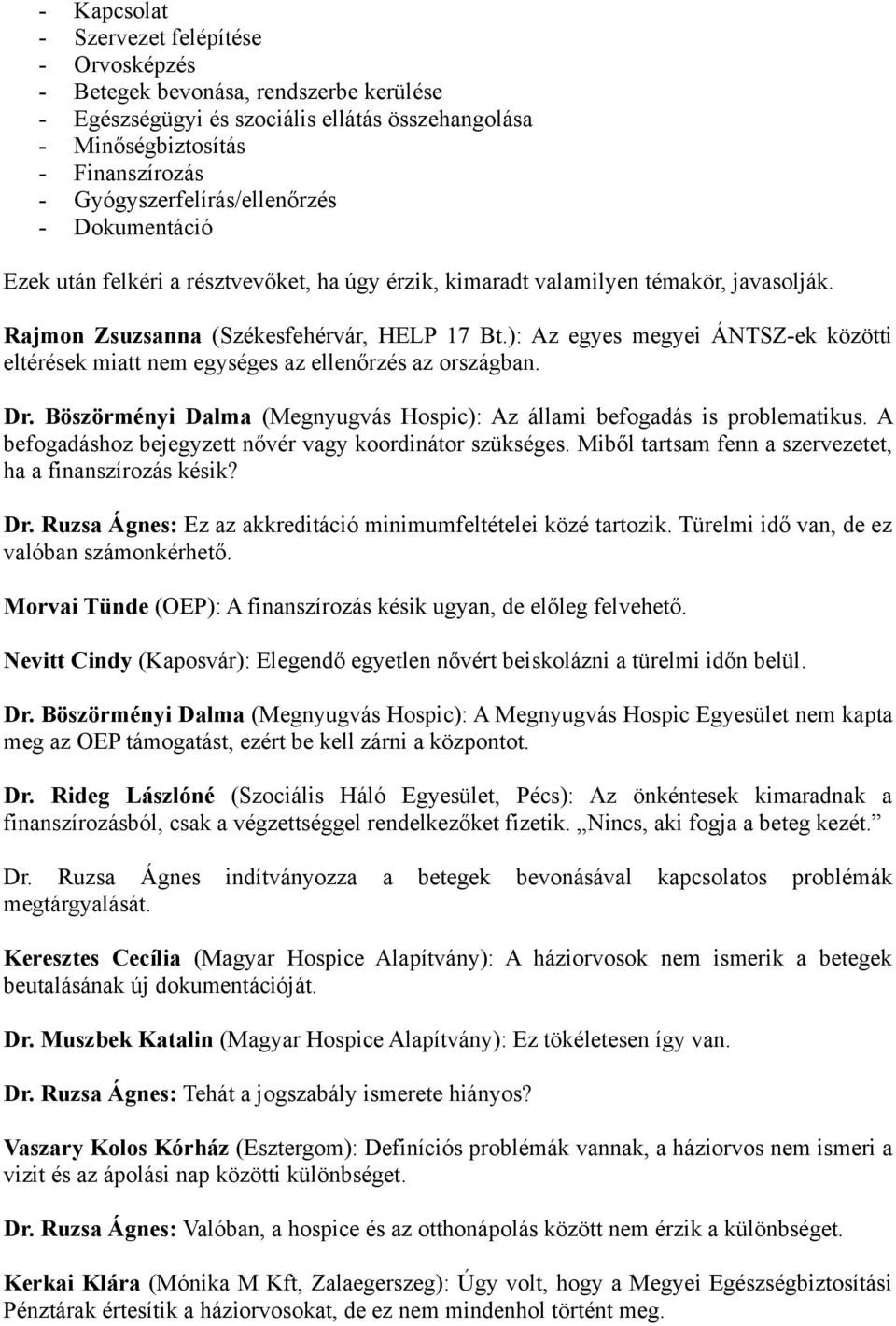 ): Az egyes megyei ÁNTSZ-ek közötti eltérések miatt nem egységes az ellenőrzés az országban. Dr. Böszörményi Dalma (Megnyugvás Hospic): Az állami befogadás is problematikus.