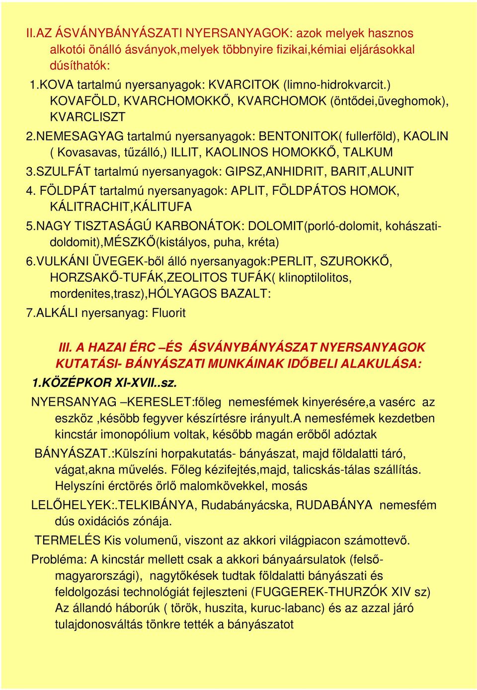 SZULFÁT tartalmú nyersanyagok: GIPSZ,ANHIDRIT, BARIT,ALUNIT 4. FÖLDPÁT tartalmú nyersanyagok: APLIT, FÖLDPÁTOS HOMOK, KÁLITRACHIT,KÁLITUFA 5.