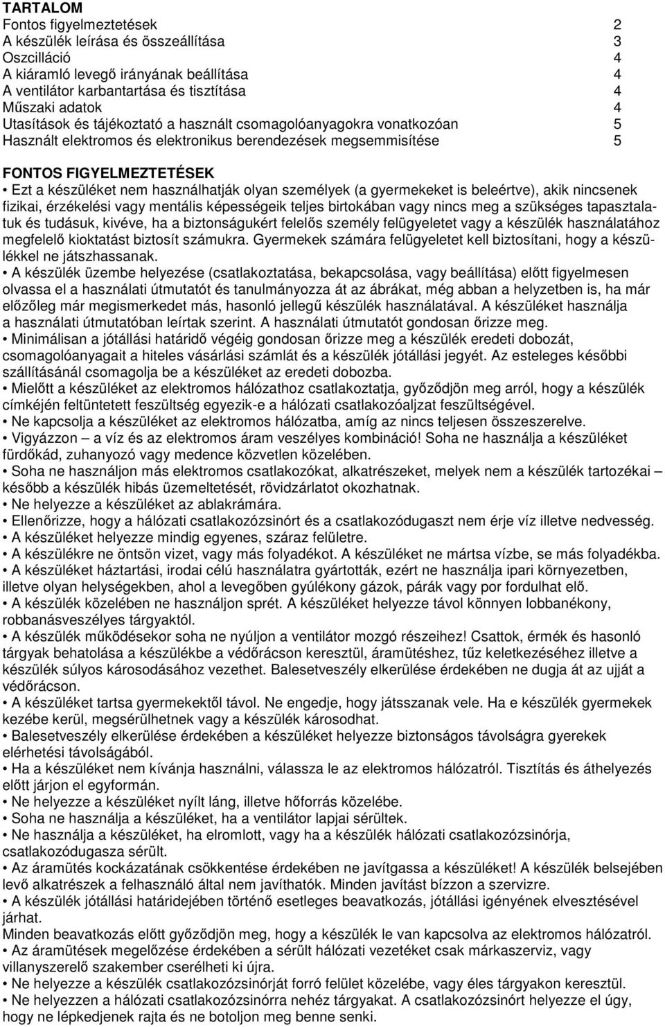 (a gyermekeket is beleértve), akik nincsenek fizikai, érzékelési vagy mentális képességeik teljes birtokában vagy nincs meg a szükséges tapasztalatuk és tudásuk, kivéve, ha a biztonságukért felelős