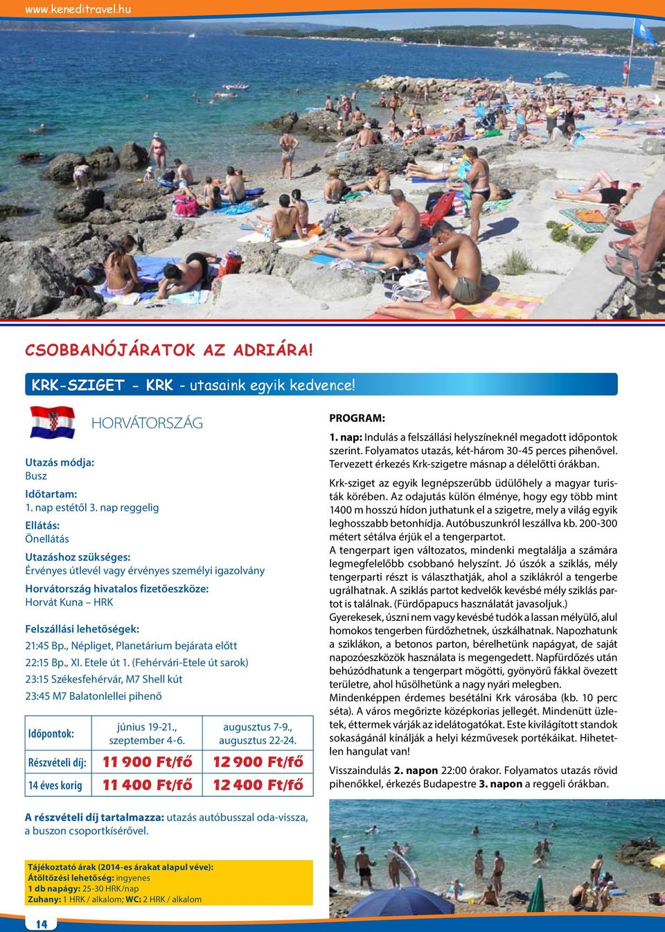 , Népliget, Planetárium bejárata előtt 22:15 Bp., XI. Etele út 1. (Fehérvári-Etele út sarok) 23:15 Székesfehérvár, M7 Shell kút 23:45 M7 Balatonlellei pihenő Időpontok: június 19-21., szeptember 4-6.
