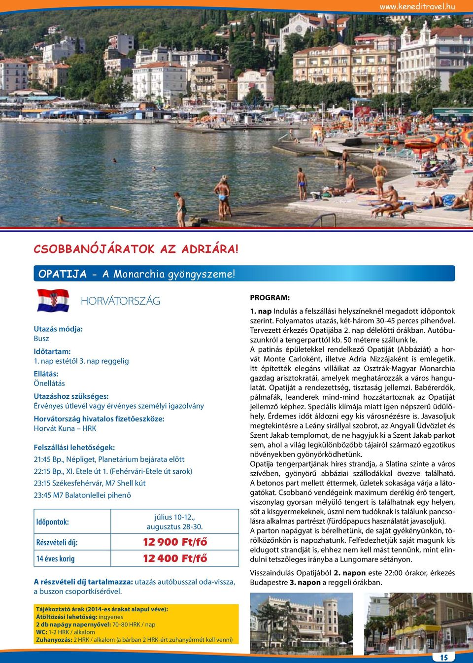 , Népliget, Planetárium bejárata előtt 22:15 Bp., XI. Etele út 1. (Fehérvári-Etele út sarok) 23:15 Székesfehérvár, M7 Shell kút 23:45 M7 Balatonlellei pihenő Időpontok: Részvételi díj: július 10-12.