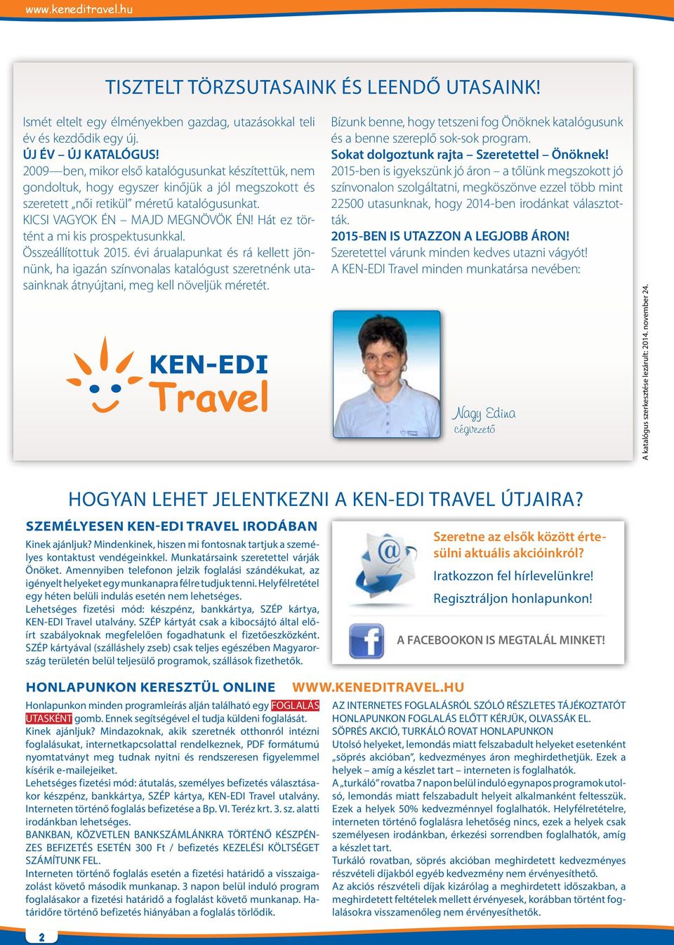 Hát ez történt a mi kis prospektusunkkal. Összeállítottuk 2015. évi árualapunkat és rá kellett jönnünk, ha igazán színvonalas katalógust szeretnénk utasainknak átnyújtani, meg kell növeljük méretét.