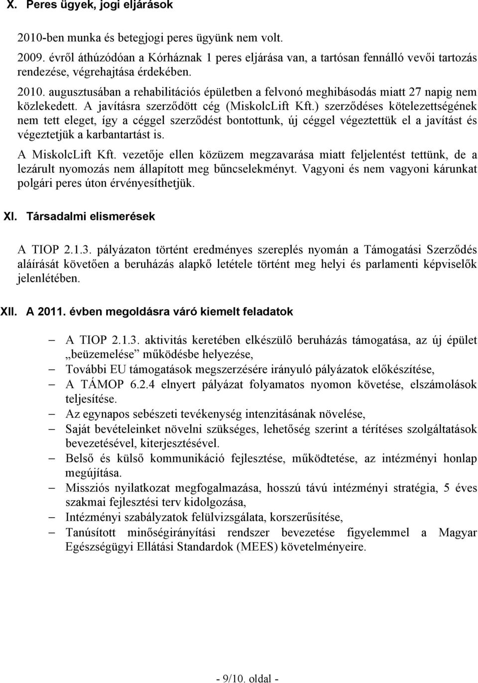 augusztusában a rehabilitációs épületben a felvonó meghibásodás miatt 27 napig nem közlekedett. A javításra szerződött cég (MiskolcLift Kft.