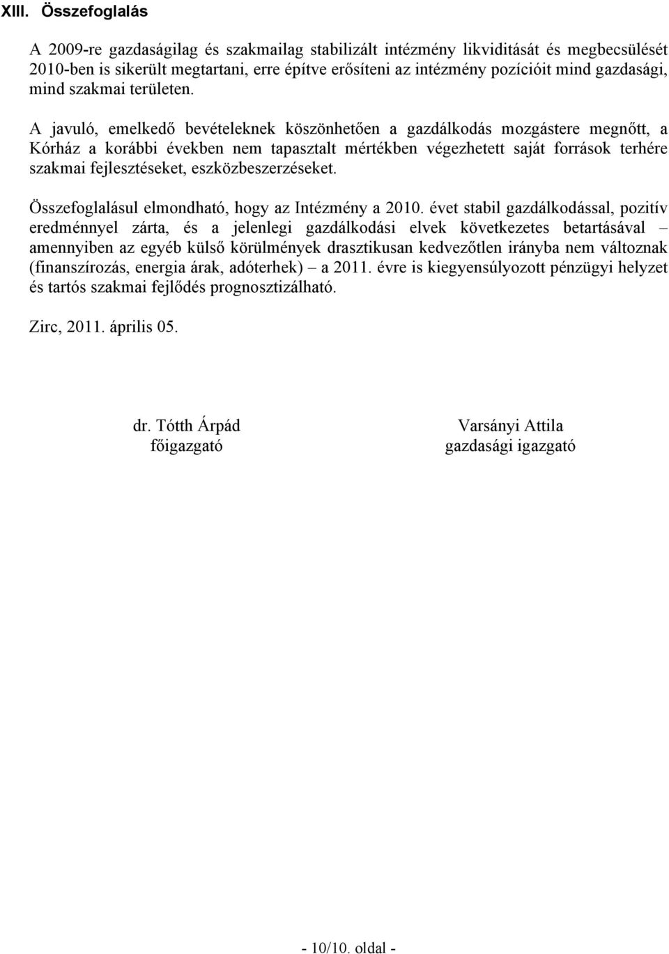 A javuló, emelkedő bevételeknek köszönhetően a gazdálkodás mozgástere megnőtt, a Kórház a korábbi években nem tapasztalt mértékben végezhetett saját források terhére szakmai fejlesztéseket,