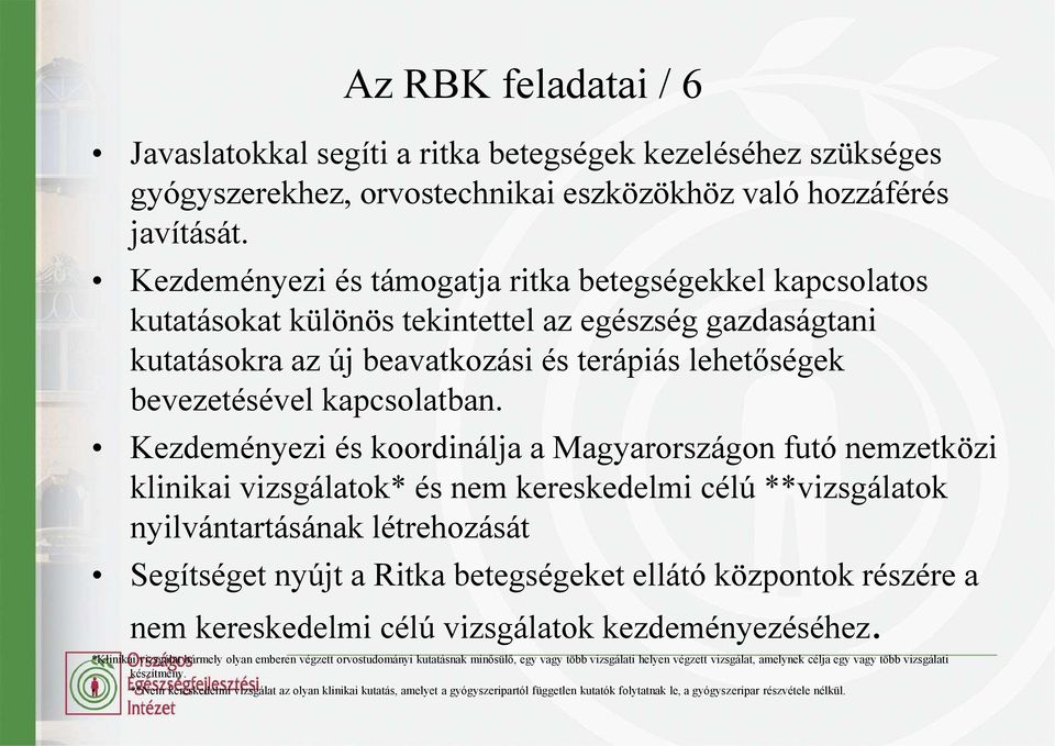 Kezdeményezi és koordinálja a Magyarországon futó nemzetközi klinikai vizsgálatok* és nem kereskedelmi célú **vizsgálatok nyilvántartásának létrehozását Segítséget nyújt a Ritka betegségeket ellátó