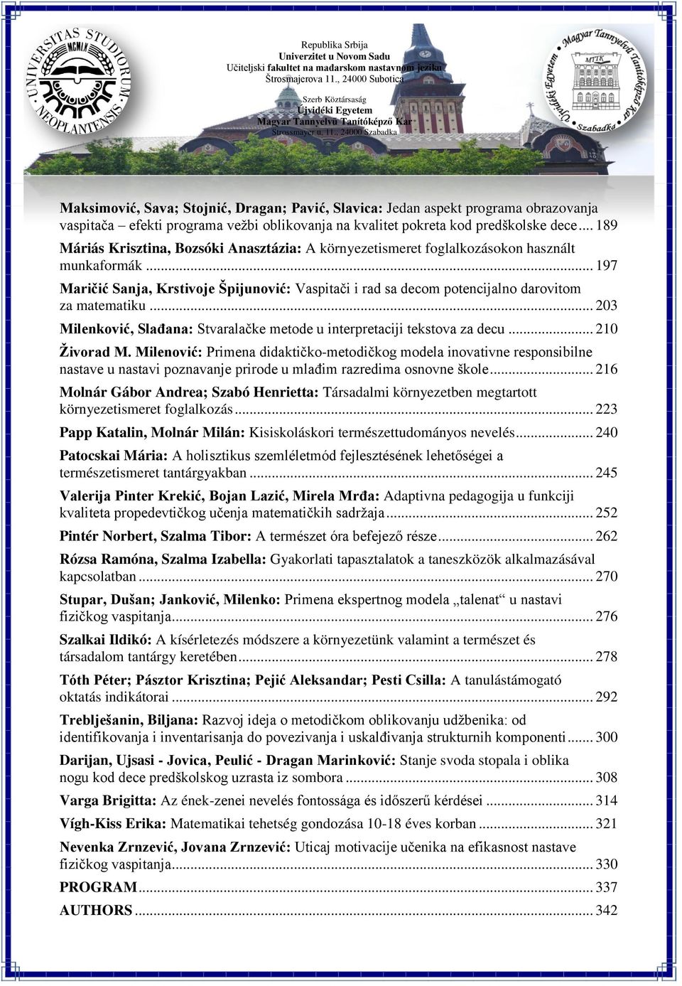 , 24000 Szabadka Maksimović, Sava; Stojnić, Dragan; Pavić, Slavica: Jedan aspekt programa obrazovanja vaspitača efekti programa vežbi oblikovanja na kvalitet pokreta kod predškolske dece.