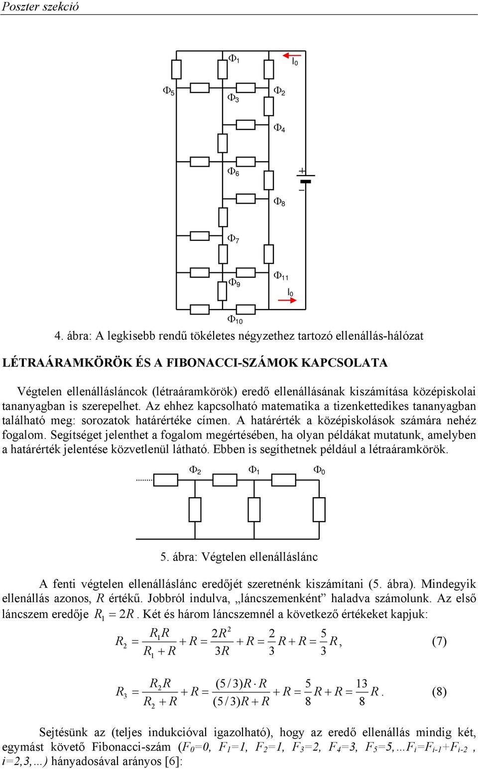 középiskolai tananyagban is szerepelhet. Az ehhez kapcsolható matematika a tizenkettedikes tananyagban található meg: sorozatok határértéke címen. A határérték a középiskolások számára nehéz fogalom.