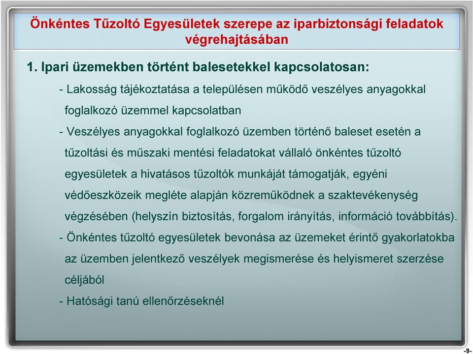 üzemben történő baleset esetén a tűzoltási és műszaki mentési feladatokat vállaló önkéntes tűzoltó egyesületek a hivatásos tűzoltók munkáját támogatják, egyéni védőeszközeik megléte