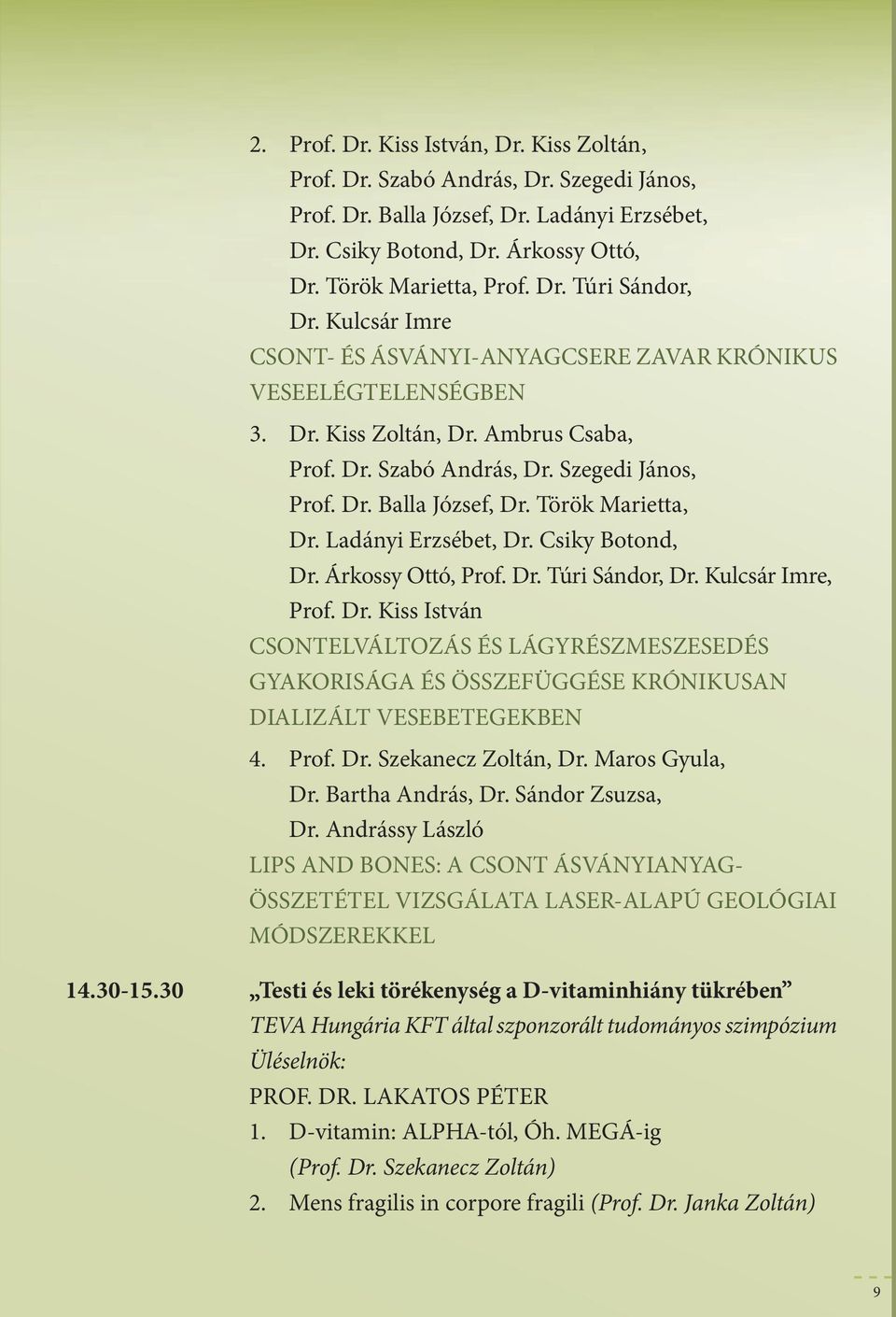 Török marietta, Dr. Ladányi Erzsébet, Dr. csiky Botond, Dr. árkossy Ottó, Prof. Dr. Túri sándor, Dr. Kucsár imre, Prof. Dr. Kiss istván csontelváltozás és LáGyRészmEszEsEDés GyAKORisáGA és ÖsszEFÜGGésE KRóniKusAn DiALizáLT vesebetegekben 4.