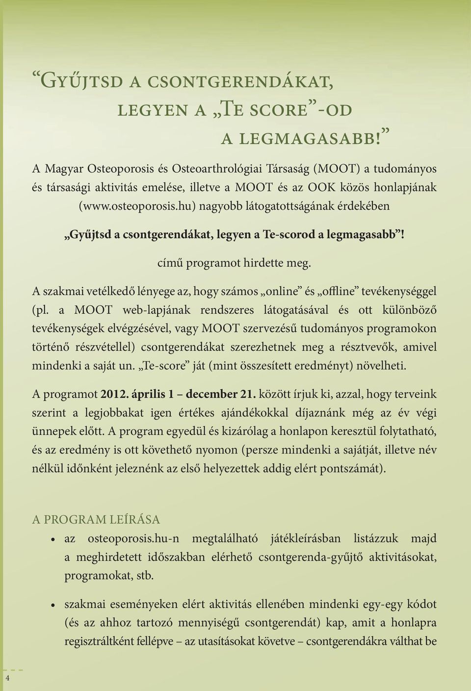 hu) nagyobb átogatottságának érdekében Gyűjtsd a csontgerendákat, egyen a Te-scorod a egmagasabb! című programot hirdette meg.