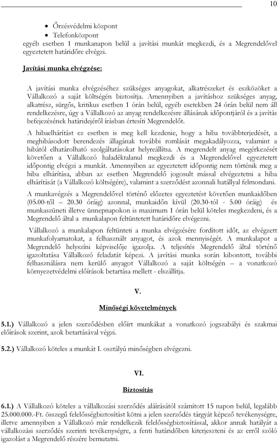 Amennyiben a javításhoz szükséges anyag, alkatrész, sürgős, kritikus esetben 1 órán belül, egyéb esetekben 24 órán belül nem áll rendelkezésre, úgy a Vállalkozó az anyag rendelkezésre állásának