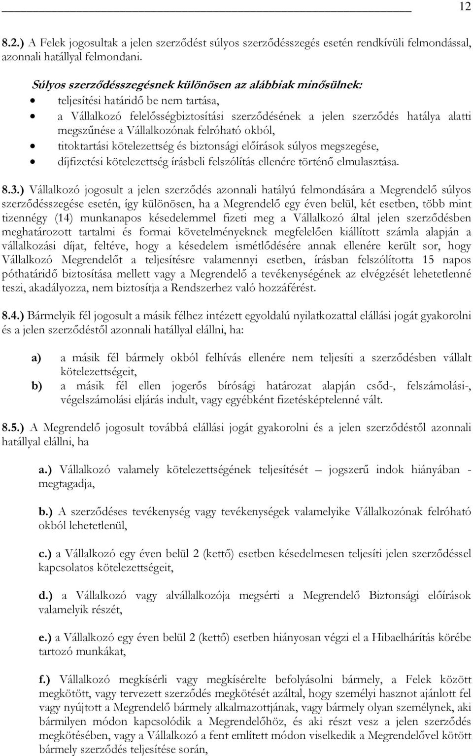 Vállalkozónak felróható okból, titoktartási kötelezettség és biztonsági előírások súlyos megszegése, díjfizetési kötelezettség írásbeli felszólítás ellenére történő elmulasztása. 8.3.