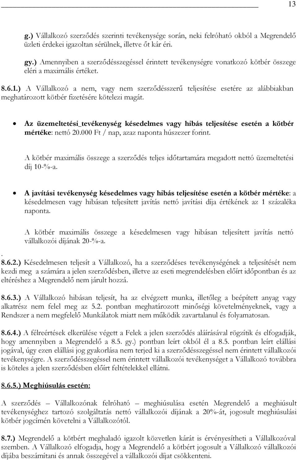 ) A Vállalkozó a nem, vagy nem szerződésszerű teljesítése esetére az alábbiakban meghatározott kötbér fizetésére kötelezi magát.