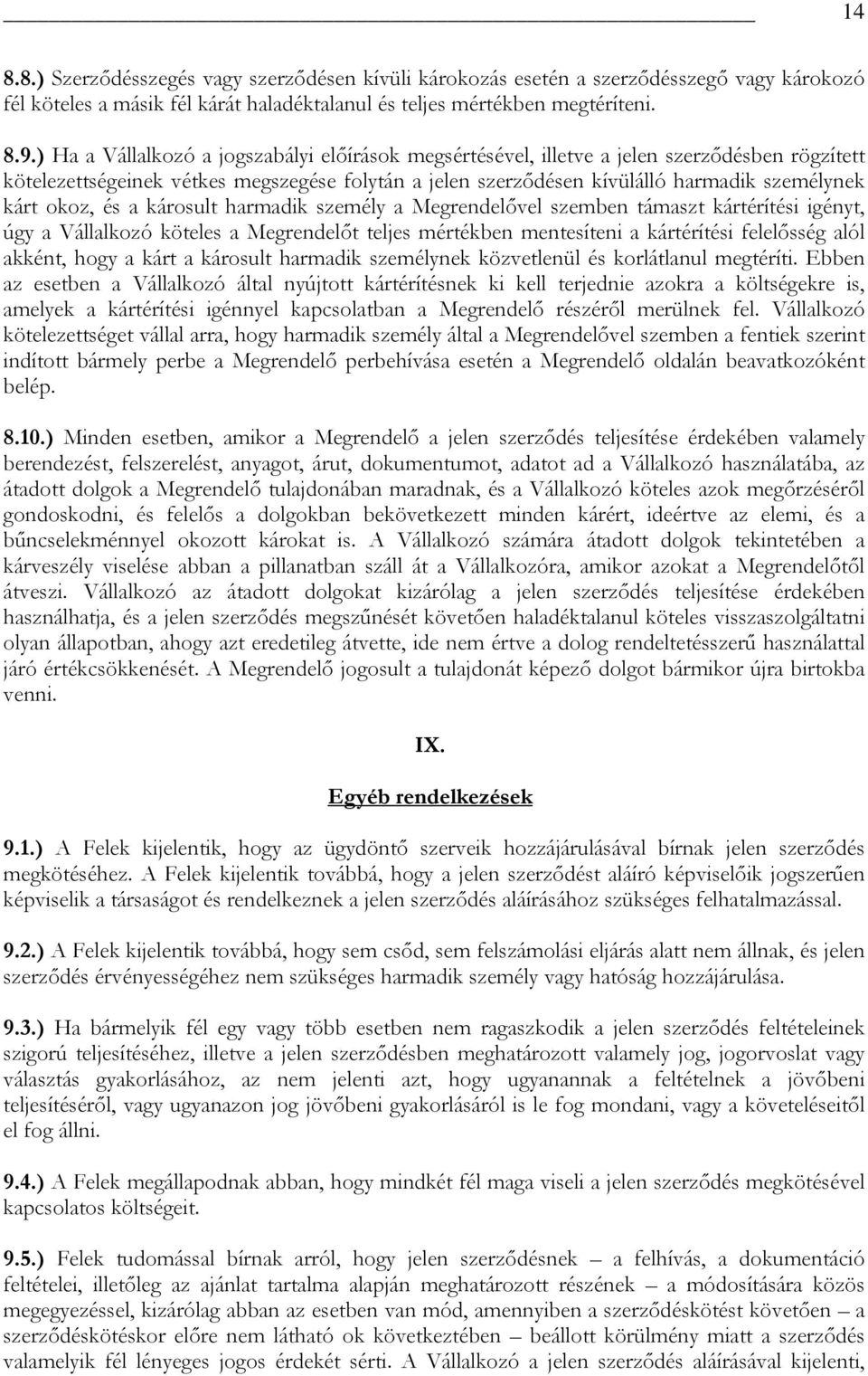 okoz, és a károsult harmadik személy a Megrendelővel szemben támaszt kártérítési igényt, úgy a Vállalkozó köteles a Megrendelőt teljes mértékben mentesíteni a kártérítési felelősség alól akként, hogy