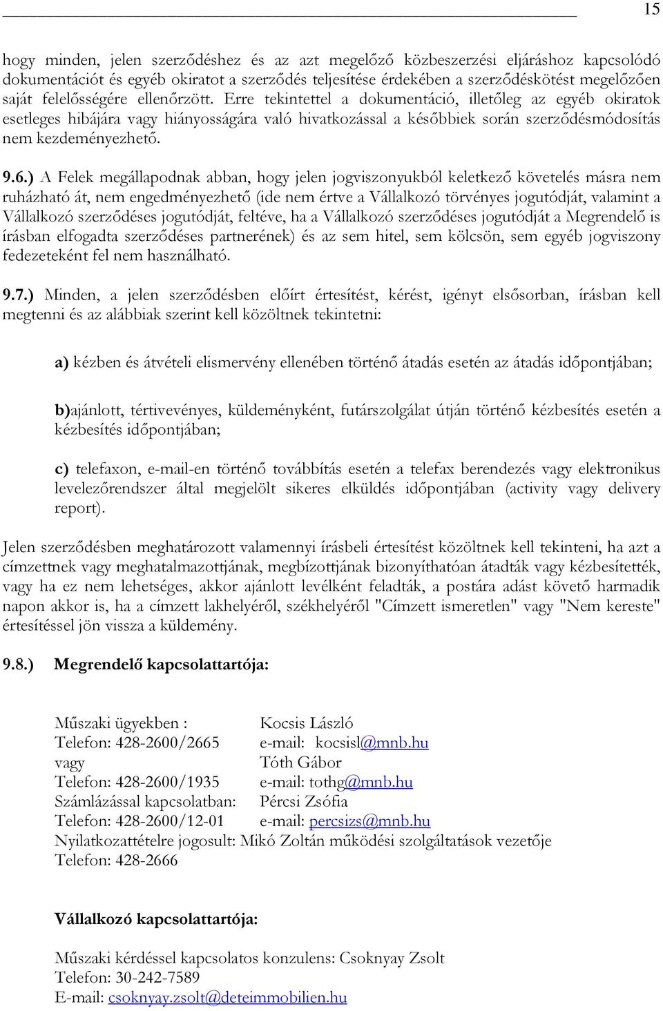 Erre tekintettel a dokumentáció, illetőleg az egyéb okiratok esetleges hibájára vagy hiányosságára való hivatkozással a későbbiek során szerződésmódosítás nem kezdeményezhető. 9.6.