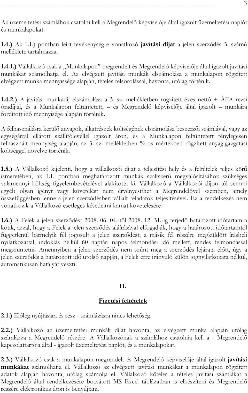 Az elvégzett javítási munkák elszámolása a munkalapon rögzített elvégzett munka mennyissége alapján, tételes felsorolással, havonta, utólag történik. 1.4.2.) A javítási munkadíj elszámolása a 3. sz.