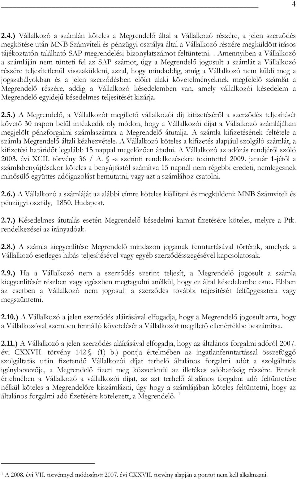. Amennyiben a Vállalkozó a számláján nem tünteti fel az SAP számot, úgy a Megrendelő jogosult a számlát a Vállalkozó részére teljesítetlenül visszaküldeni, azzal, hogy mindaddig, amíg a Vállalkozó