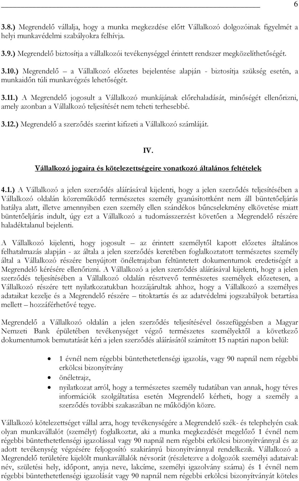 ) Megrendelő a Vállalkozó előzetes bejelentése alapján - biztosítja szükség esetén, a munkaidőn túli munkavégzés lehetőségét. 3.11.