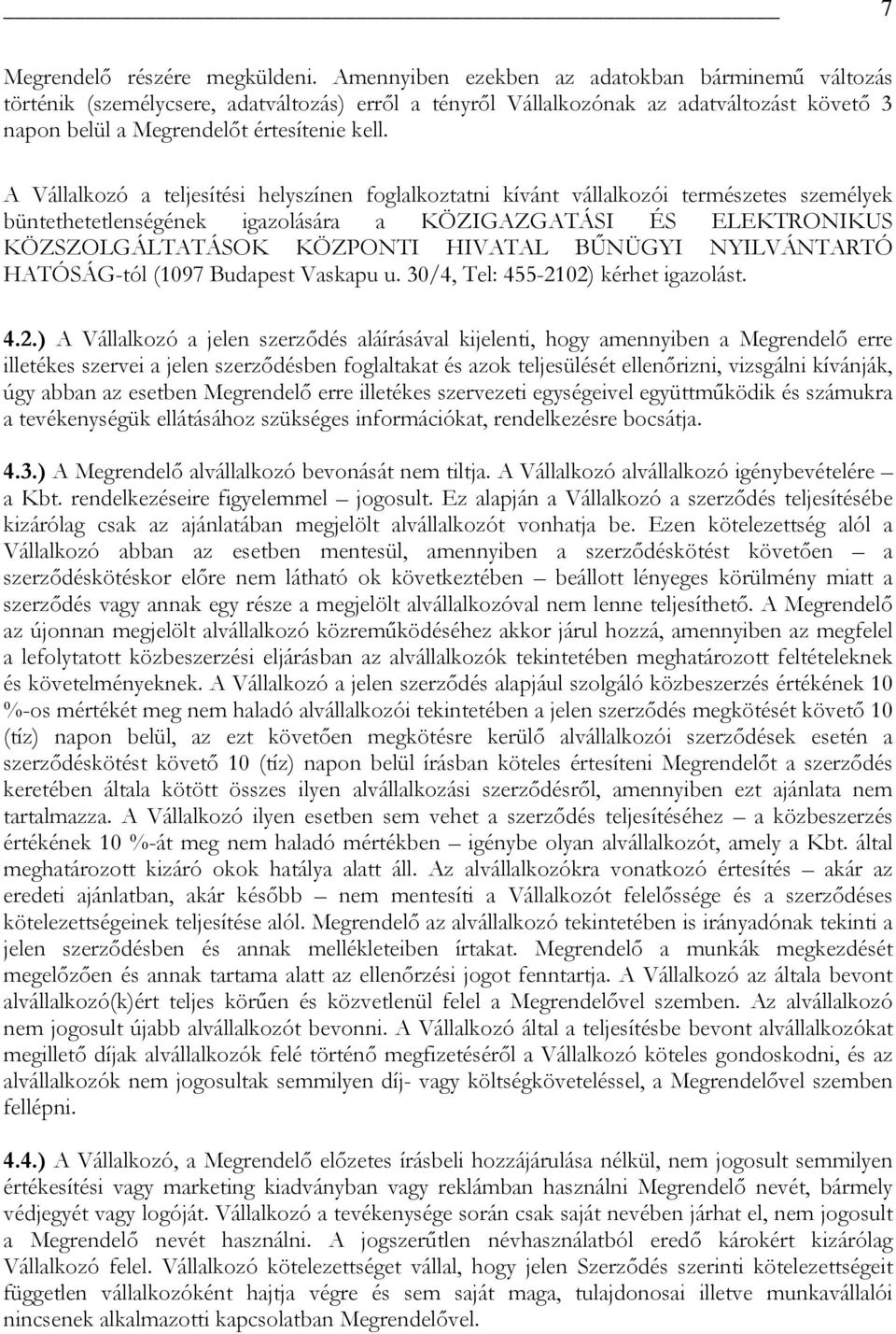 A Vállalkozó a teljesítési helyszínen foglalkoztatni kívánt vállalkozói természetes személyek büntethetetlenségének igazolására a KÖZIGAZGATÁSI ÉS ELEKTRONIKUS KÖZSZOLGÁLTATÁSOK KÖZPONTI HIVATAL