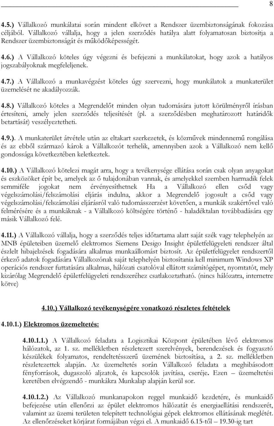 ) A Vállalkozó köteles úgy végezni és befejezni a munkálatokat, hogy azok a hatályos jogszabályoknak megfeleljenek. 4.7.