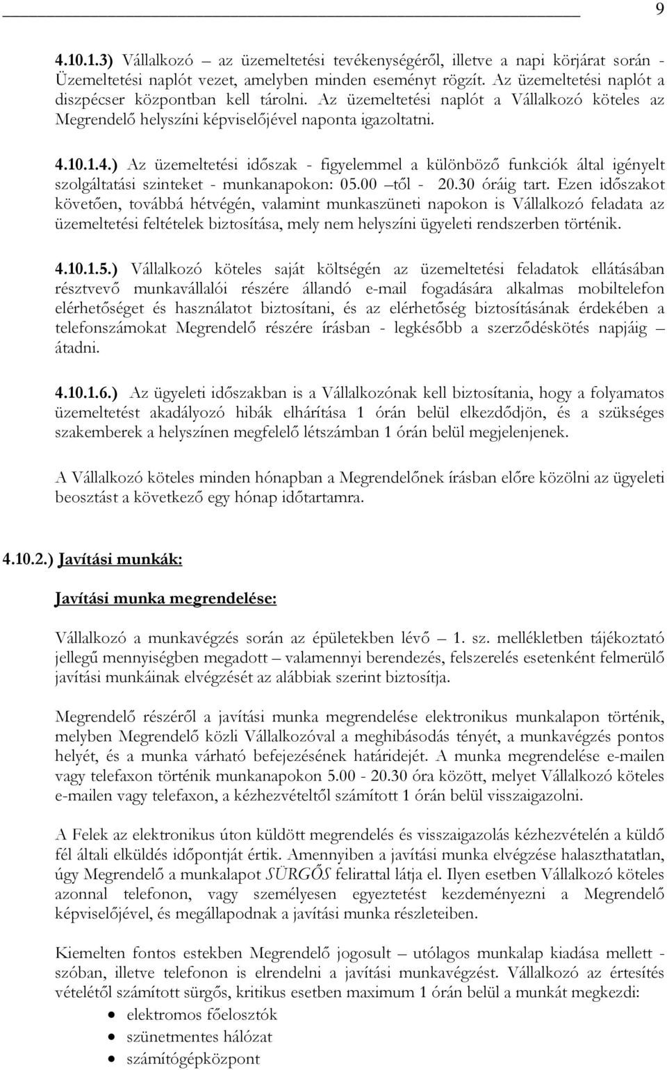 10.1.4.) Az üzemeltetési időszak - figyelemmel a különböző funkciók által igényelt szolgáltatási szinteket - munkanapokon: 05.00 től - 20.30 óráig tart.