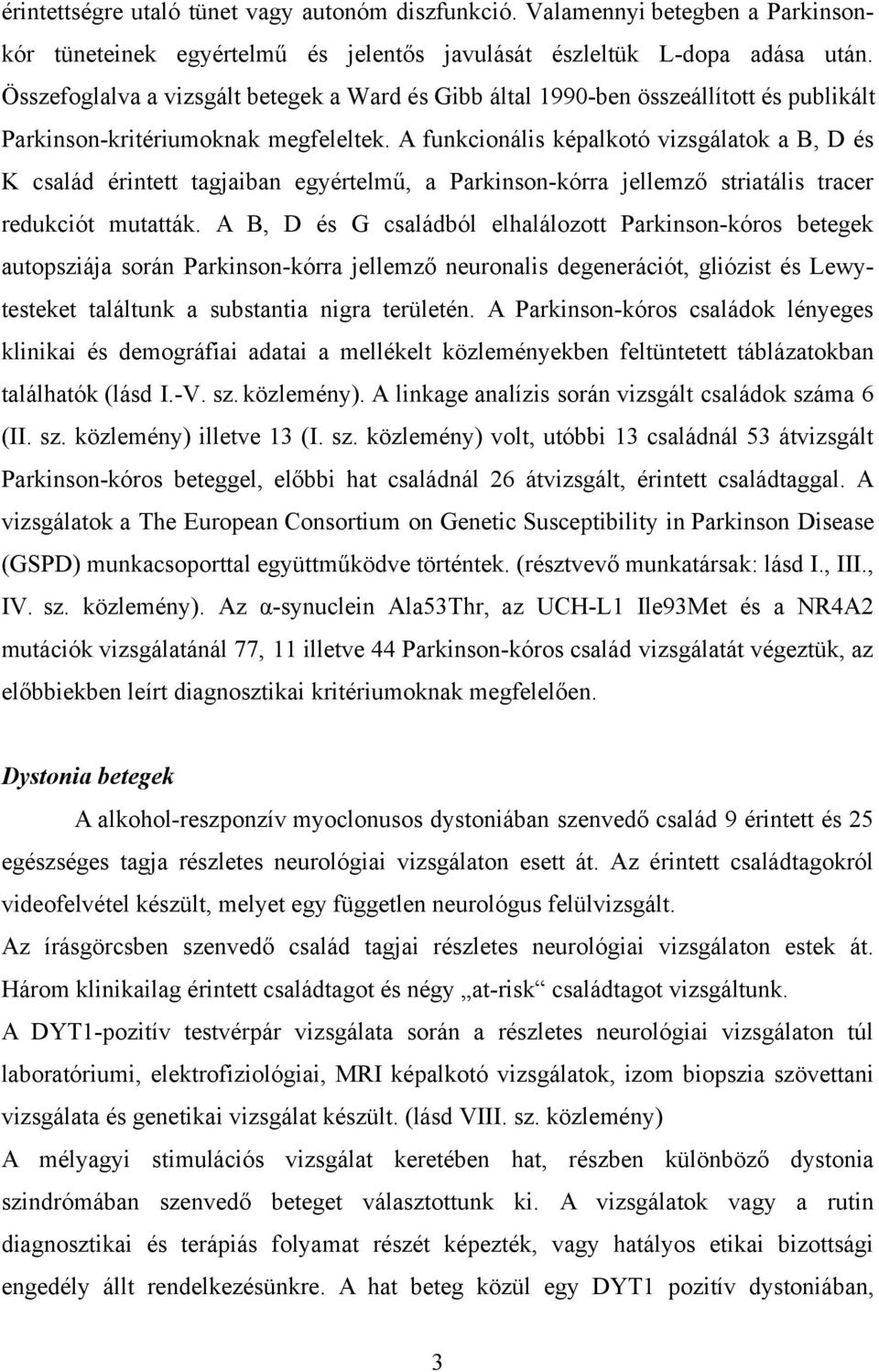 A funkcionális képalkotó vizsgálatok a B, D és K család érintett tagjaiban egyértelmű, a Parkinson-kórra jellemző striatális tracer redukciót mutatták.