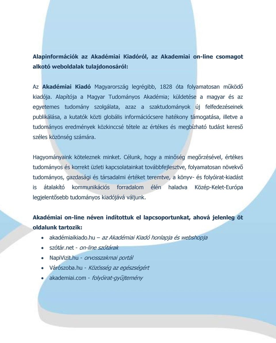 támogatása, illetve a tudományos eredmények közkinccsé tétele az értékes és megbízható tudást kereső széles közönség számára. Hagyományaink köteleznek minket.