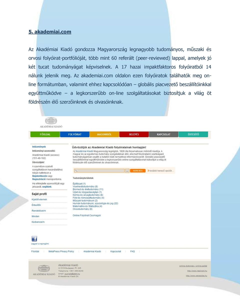 (peer-reviewed) lappal, amelyek jó két tucat tudományágat képviselnek. A 17 hazai impaktfaktoros folyóiratból 14 nálunk jelenik meg.
