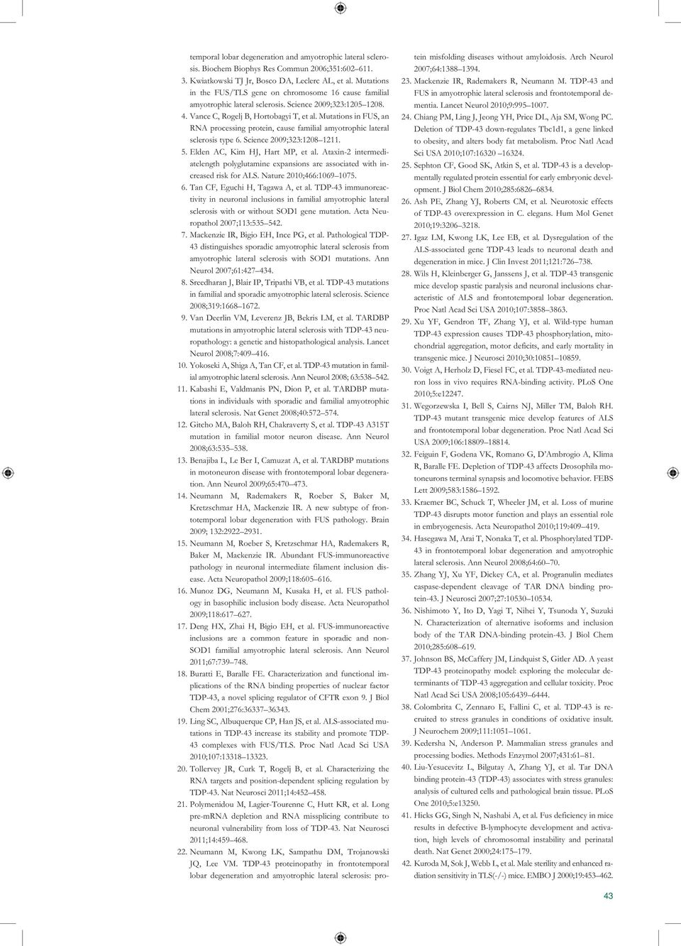 Mutations in FUS, an RNA processing protein, cause familial amyotrophic lateral sclerosis type 6. Science 2009;323:1208 1211. 5. Elden AC, Kim HJ, Hart MP, et al.