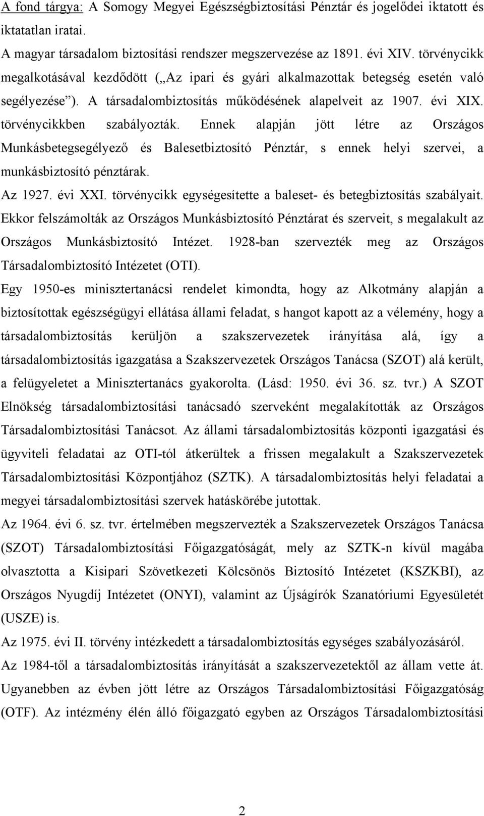 Ennek alapján jött létre az Országos Munkásbetegsegélyező és Balesetbiztosító Pénztár, s ennek helyi szervei, a munkásbiztosító pénztárak. Az 1927. évi XXI.