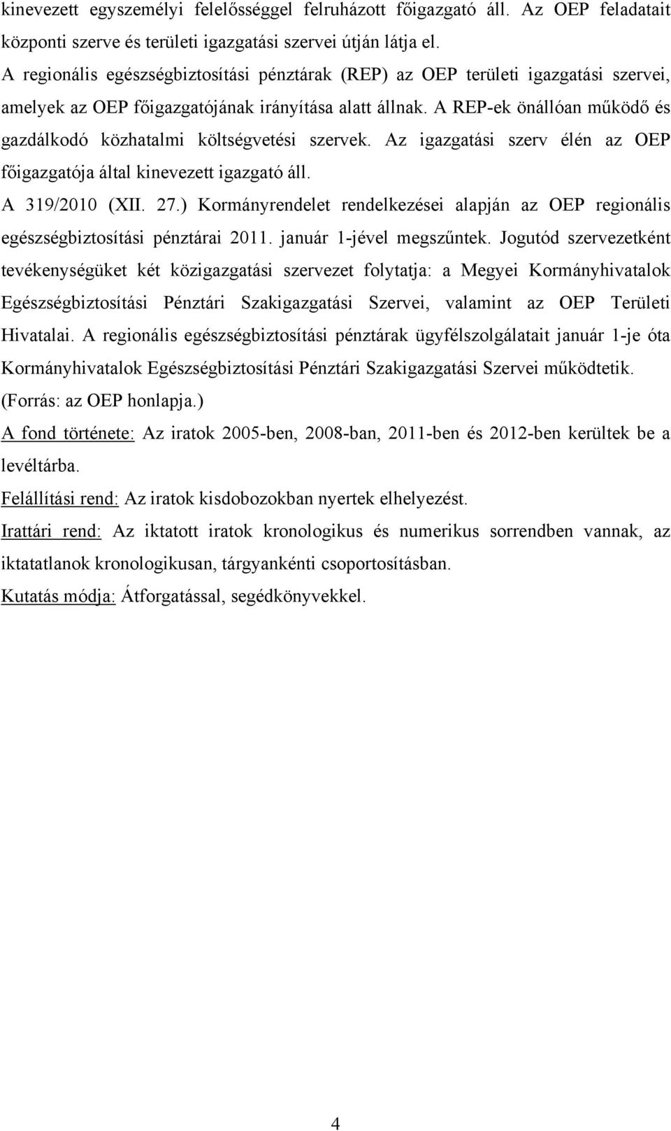 A REP-ek önállóan működő és gazdálkodó közhatalmi költségvetési szervek. Az igazgatási szerv élén az OEP főigazgatója által kinevezett igazgató áll. A 319/2010 (XII. 27.