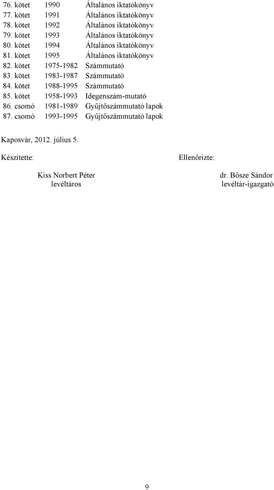 kötet 1975-1982 Számmutató 83. kötet 1983-1987 Számmutató 84. kötet 1988-1995 Számmutató 85. kötet 1958-1993 Idegenszám-mutató 86.