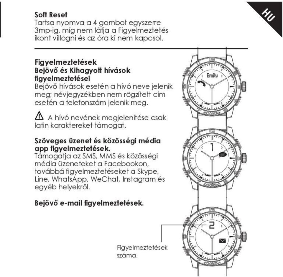 telefonszám jelenik meg. A hívó nevének megjelenítése csak latin karaktereket támogat. Szöveges üzenet és közösségi média app figyelmeztetések.