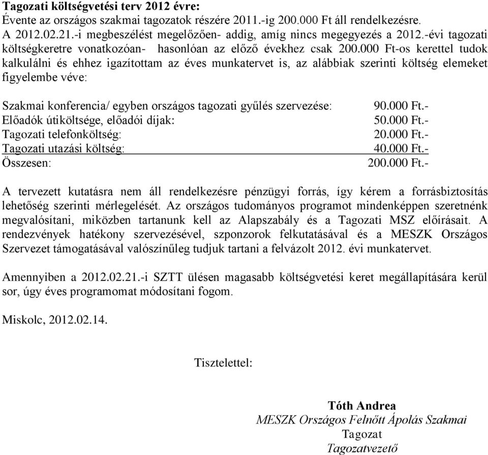 000 Ft-os kerettel tudok kalkulálni és ehhez igazítottam az éves munkatervet is, az alábbiak szerinti költség elemeket figyelembe véve: Szakmai konferencia/ egyben országos tagozati gyűlés