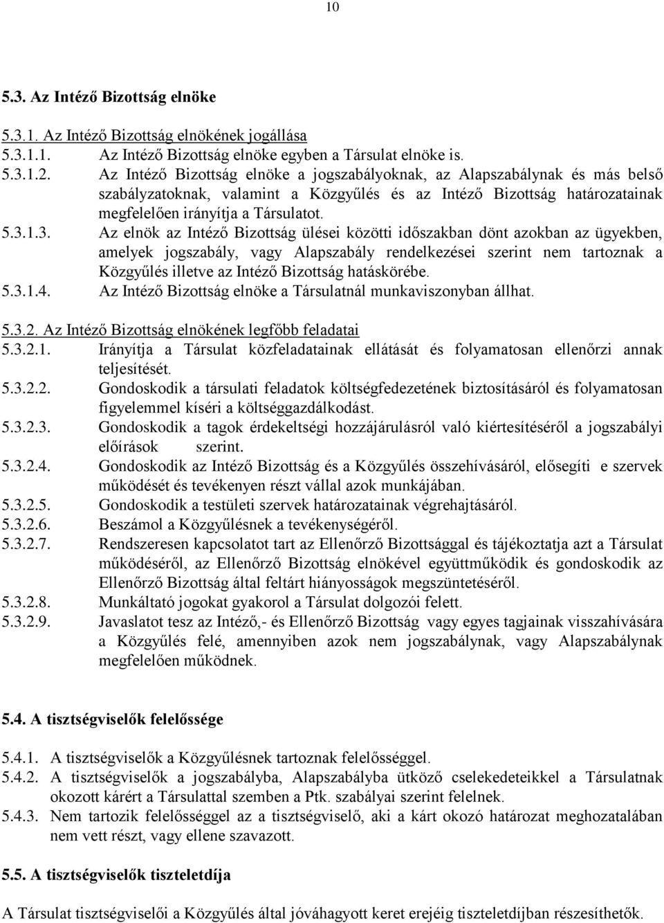 1.3. Az elnök az Intéző Bizottság ülései közötti időszakban dönt azokban az ügyekben, amelyek jogszabály, vagy Alapszabály rendelkezései szerint nem tartoznak a Közgyűlés illetve az Intéző Bizottság