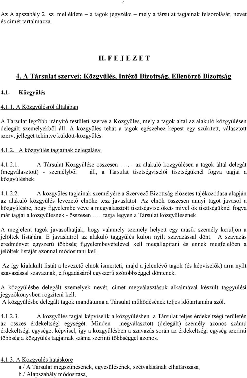 Közgyűlés 4.1.1. A Közgyűlésről általában A Társulat legfőbb irányító testületi szerve a Közgyűlés, mely a tagok által az alakuló közgyűlésen delegált személyekből áll.
