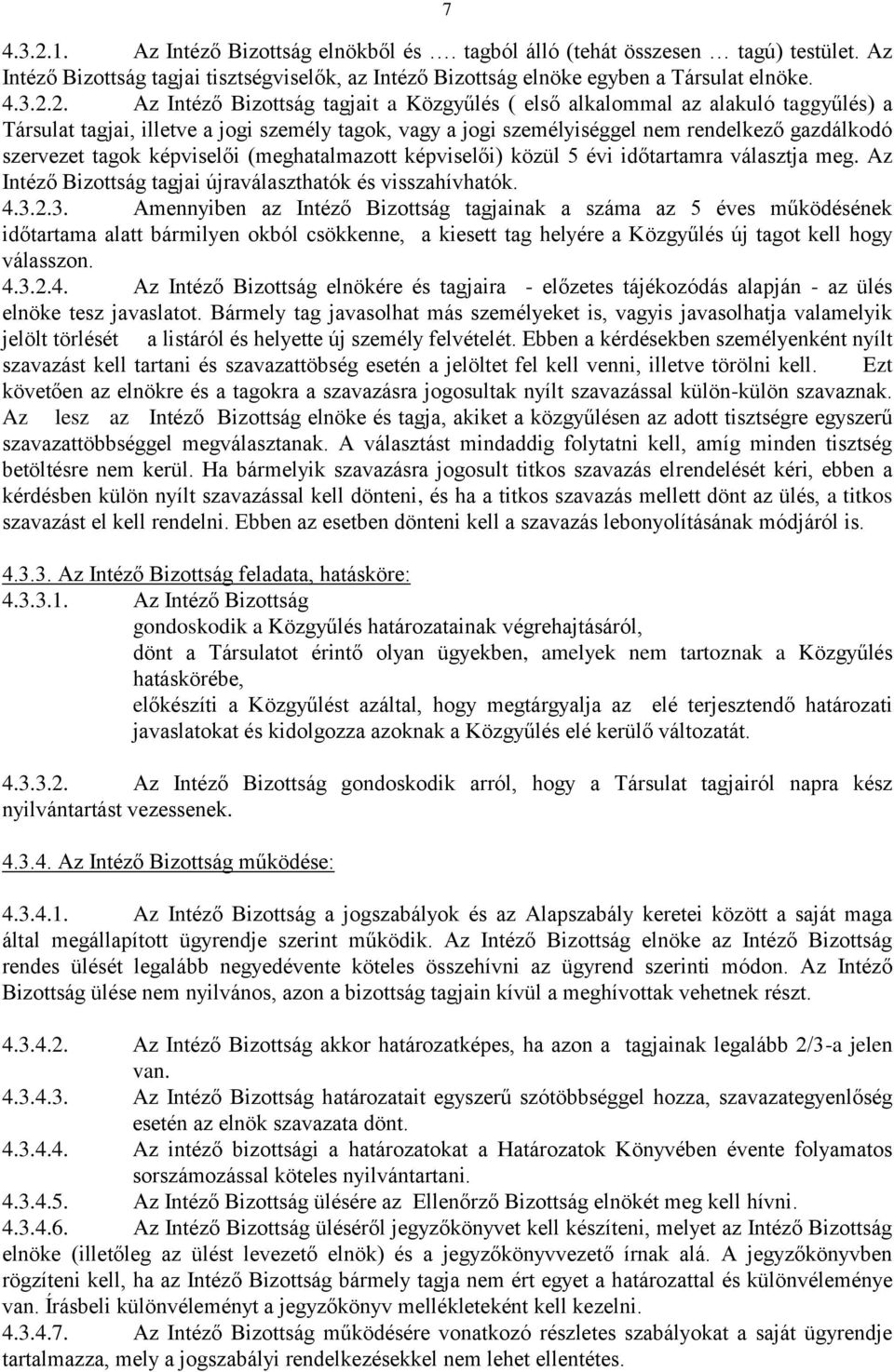 2. Az Intéző Bizottság tagjait a Közgyűlés ( első alkalommal az alakuló taggyűlés) a Társulat tagjai, illetve a jogi személy tagok, vagy a jogi személyiséggel nem rendelkező gazdálkodó szervezet