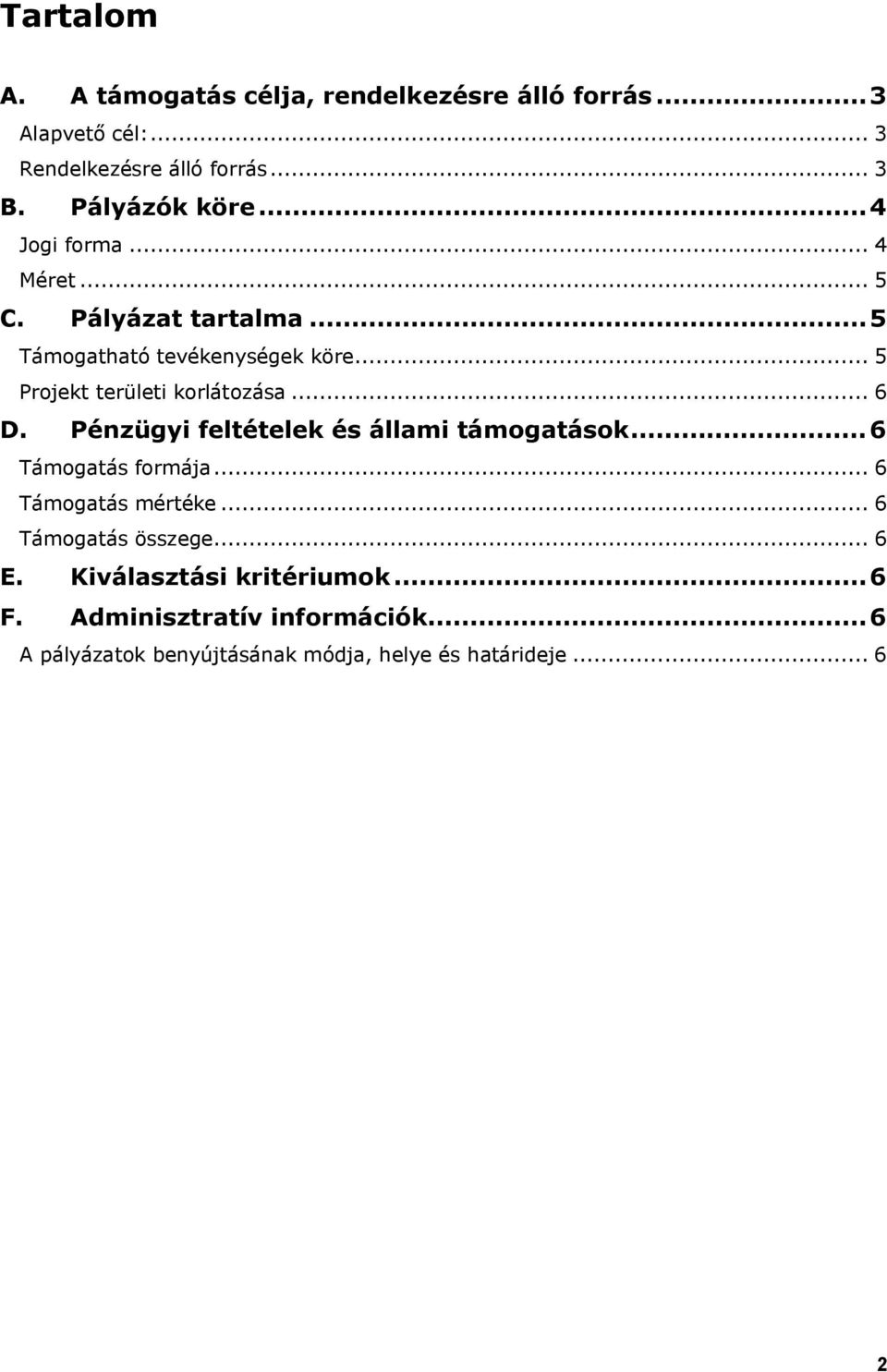 .. 5 Projekt területi korlátozása... 6 D. Pénzügyi feltételek és állami támogatások... 6 Támogatás formája.